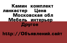 Камин, комплект ланкастер  › Цена ­ 18 000 - Московская обл. Мебель, интерьер » Другое   